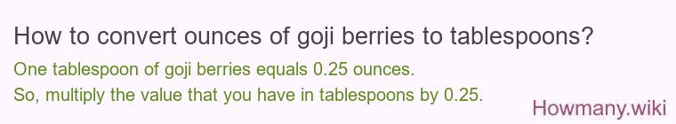 How to convert ounces of goji berries to tablespoons? How to convert ounces of goji berries to tablespoons?