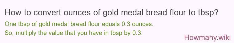 How to convert ounces of gold medal bread flour to tbsp? How to convert ounces of gold medal bread flour to tbsp?