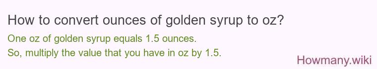 How to convert ounces of golden syrup to oz? How to convert ounces of golden syrup to oz?