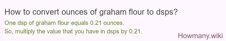 How to convert ounces of graham flour to dsps? How to convert ounces of graham flour to dsps?