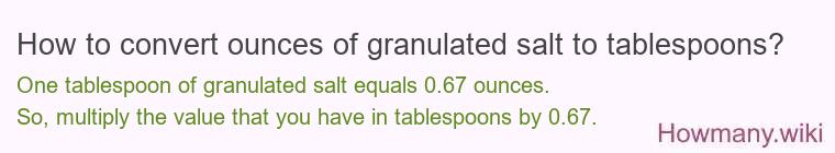 How to convert ounces of granulated salt to tablespoons? How to convert ounces of granulated salt to tablespoons?