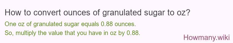 How to convert ounces of granulated sugar to oz? How to convert ounces of granulated sugar to oz?