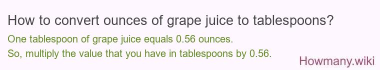 How to convert ounces of grape juice to tablespoons? How to convert ounces of grape juice to tablespoons?