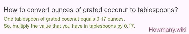 How to convert ounces of grated coconut to tablespoons? How to convert ounces of grated coconut to tablespoons?