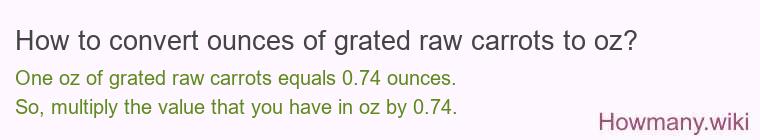 How to convert ounces of grated raw carrots to oz? How to convert ounces of grated raw carrots to oz?