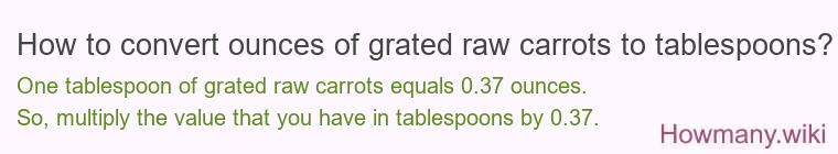 How to convert ounces of grated raw carrots to tablespoons?
