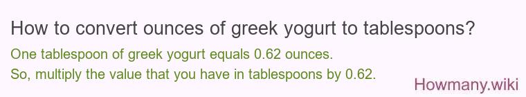 How to convert ounces of greek yogurt to tablespoons? How to convert ounces of greek yogurt to tablespoons?