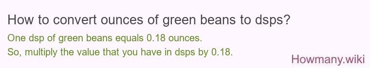 How to convert ounces of green beans to dsps? How to convert ounces of green beans to dsps?