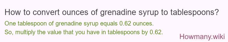 How to convert ounces of grenadine syrup to tablespoons? How to convert ounces of grenadine syrup to tablespoons?
