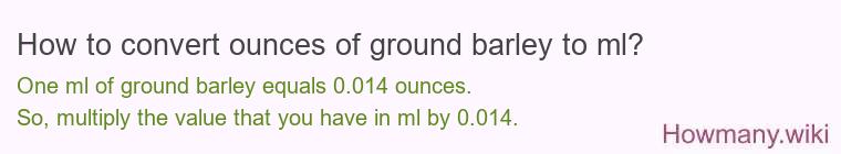 How to convert ounces of ground barley to ml? How to convert ounces of ground barley to ml?