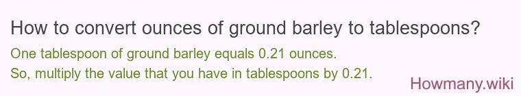 How to convert ounces of ground barley to tablespoons? How to convert ounces of ground barley to tablespoons?