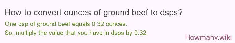 How to convert ounces of ground beef to dsps? How to convert ounces of ground beef to dsps?