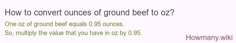 How to convert ounces of ground beef to oz? How to convert ounces of ground beef to oz?