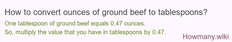 How to convert ounces of ground beef to tablespoons? How to convert ounces of ground beef to tablespoons?