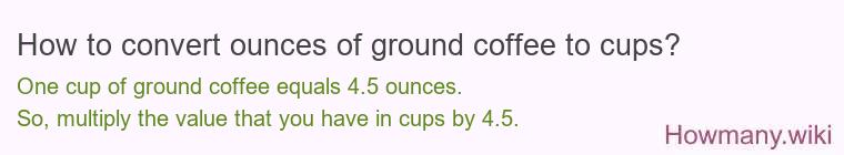 How to convert ounces of ground coffee to cups? How to convert ounces of ground coffee to cups?