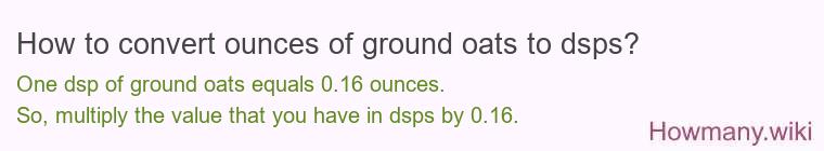 How to convert ounces of ground oats to dsps? How to convert ounces of ground oats to dsps?