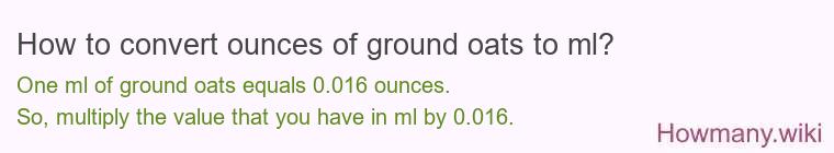How to convert ounces of ground oats to ml? How to convert ounces of ground oats to ml?