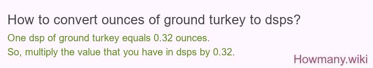 How to convert ounces of ground turkey to dsps? How to convert ounces of ground turkey to dsps?
