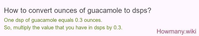 How to convert ounces of guacamole to dsps? How to convert ounces of guacamole to dsps?