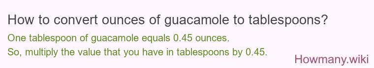 How to convert ounces of guacamole to tablespoons? How to convert ounces of guacamole to tablespoons?