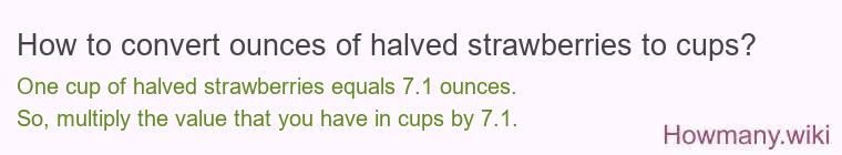 How to convert ounces of halved strawberries to cups? How to convert ounces of halved strawberries to cups?