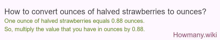 How to convert ounces of halved strawberries to ounces?
