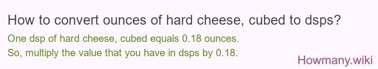 How to convert ounces of hard cheese, cubed to dsps? How to convert ounces of hard cheese, cubed to dsps?
