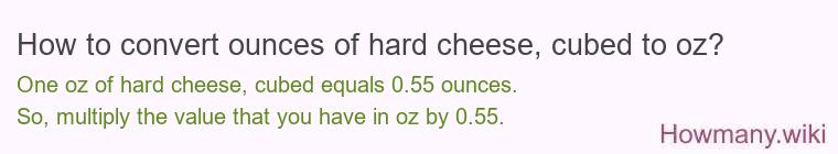 How to convert ounces of hard cheese, cubed to oz? How to convert ounces of hard cheese, cubed to oz?