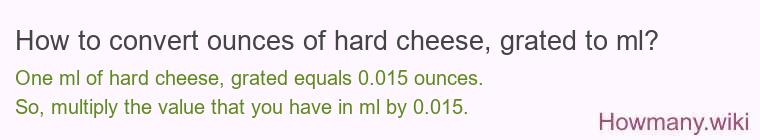 How to convert ounces of hard cheese, grated to ml? How to convert ounces of hard cheese, grated to ml?