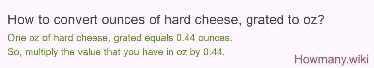 How to convert ounces of hard cheese, grated to oz? How to convert ounces of hard cheese, grated to oz?