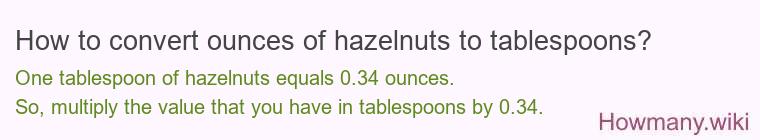 How to convert ounces of hazelnuts to tablespoons? How to convert ounces of hazelnuts to tablespoons?