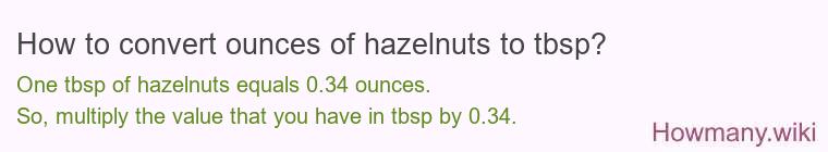 How to convert ounces of hazelnuts to tbsp? How to convert ounces of hazelnuts to tbsp?