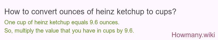 How to convert ounces of heinz ketchup to cups? How to convert ounces of heinz ketchup to cups?
