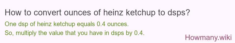How to convert ounces of heinz ketchup to dsps? How to convert ounces of heinz ketchup to dsps?