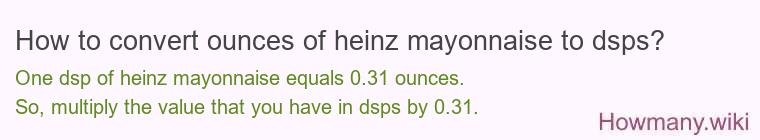 How to convert ounces of heinz mayonnaise to dsps? How to convert ounces of heinz mayonnaise to dsps?