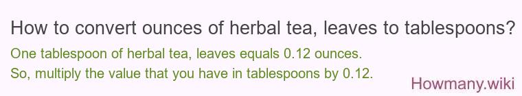 How to convert ounces of herbal tea, leaves to tablespoons?