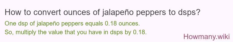 How to convert ounces of jalapeño peppers to dsps? How to convert ounces of jalapeño peppers to dsps?