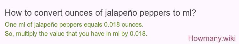 How to convert ounces of jalapeño peppers to ml? How to convert ounces of jalapeño peppers to ml?