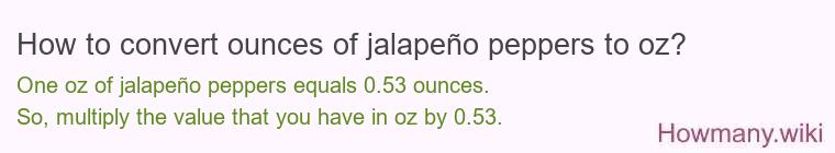 How to convert ounces of jalapeño peppers to oz? How to convert ounces of jalapeño peppers to oz?