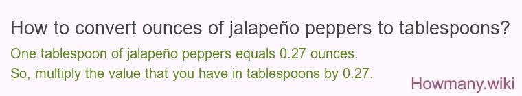 How to convert ounces of jalapeño peppers to tablespoons? How to convert ounces of jalapeño peppers to tablespoons?