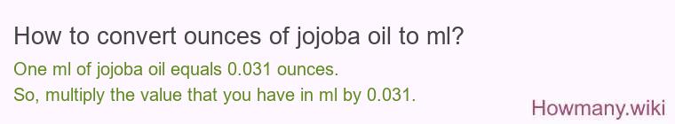 How to convert ounces of jojoba oil to ml? How to convert ounces of jojoba oil to ml?
