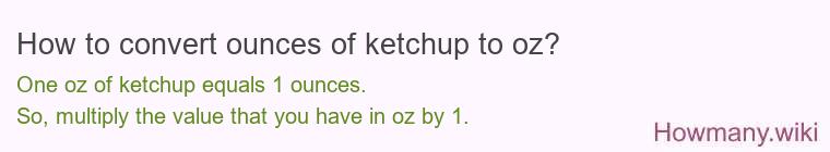 How to convert ounces of ketchup to oz? How to convert ounces of ketchup to oz?