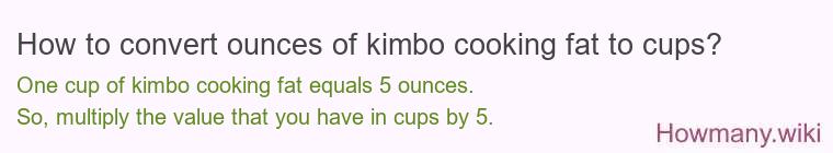 How to convert ounces of kimbo cooking fat to cups? How to convert ounces of kimbo cooking fat to cups?