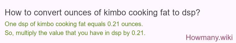 How to convert ounces of kimbo cooking fat to dsp?