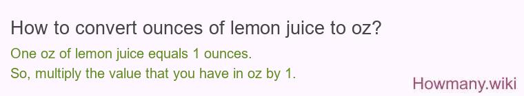 How to convert ounces of lemon juice to oz? How to convert ounces of lemon juice to oz?