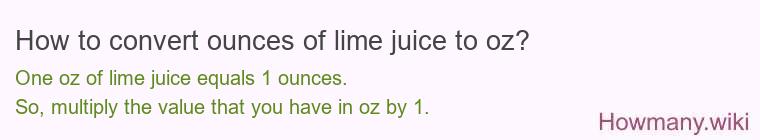 How to convert ounces of lime juice to oz? How to convert ounces of lime juice to oz?