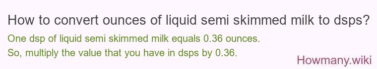 How to convert ounces of liquid semi skimmed milk to dsps?