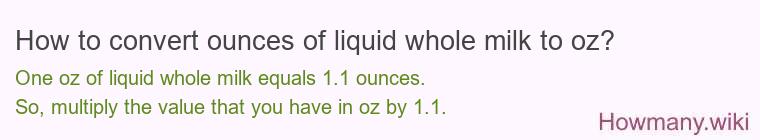 How to convert ounces of liquid whole milk to oz?
