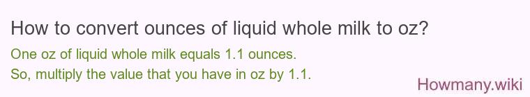 How to convert ounces of liquid whole milk to oz?