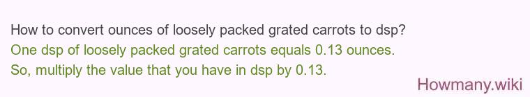 How to convert ounces of loosely packed grated carrots to dsp?